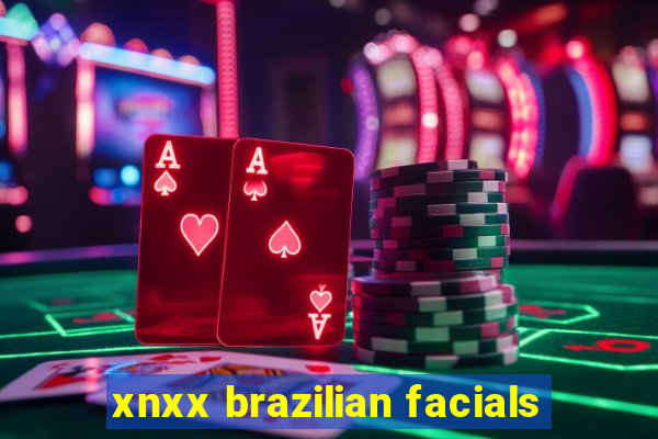 xnxx brazilian facials